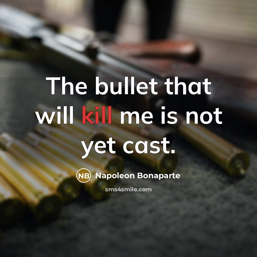 “The bullet that will kill me is not yet cast.…” quote by Napoleon Bonaparte