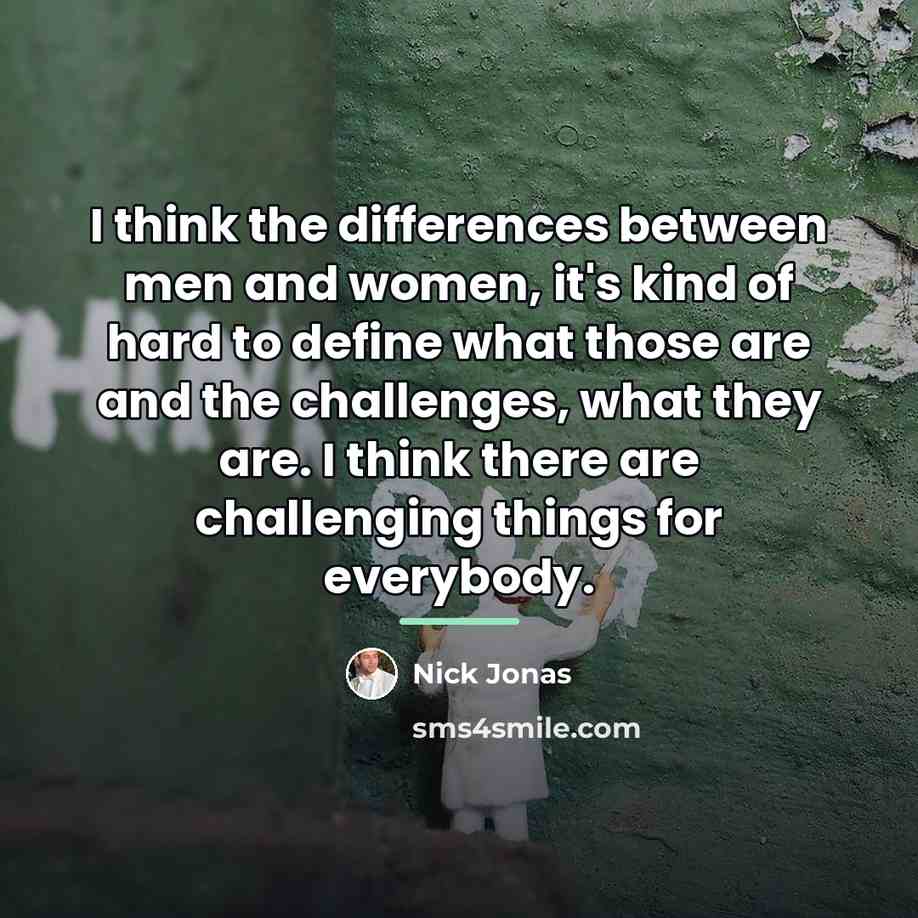 “I think the differences between men and women, it's kind…” quote by Nick Jonas