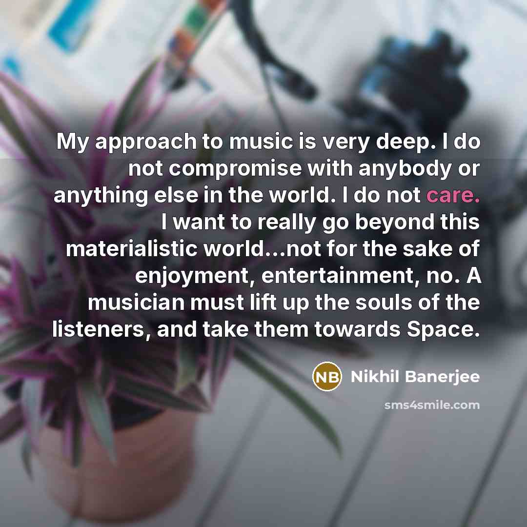 “My approach to music is very deep. I do not…” quote by Nikhil Banerjee