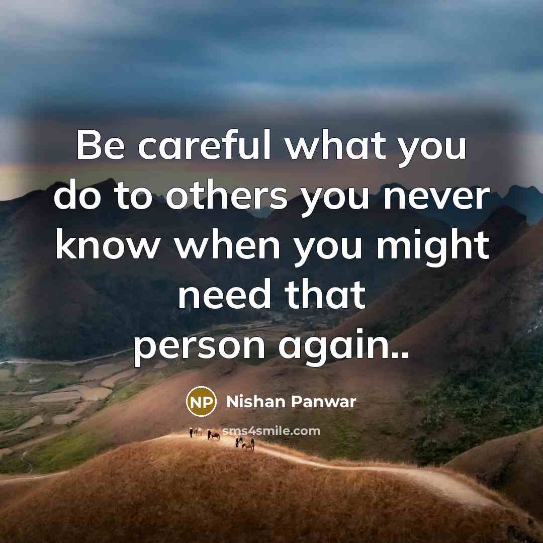 “Be careful what you do to others you never know…” quote by Nishan Panwar