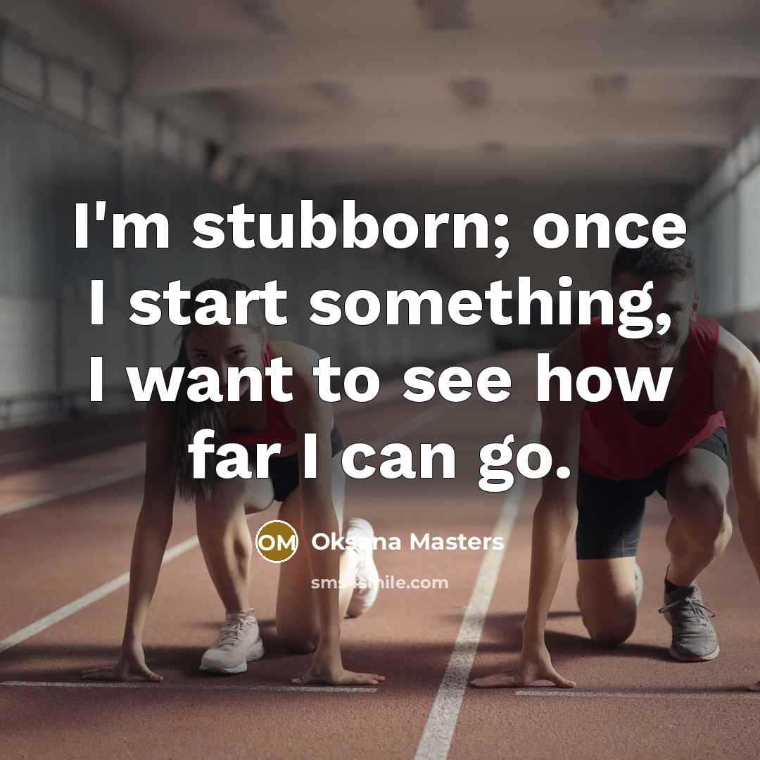 “I'm stubborn; once I start something, I want to see…” quote by Oksana Masters