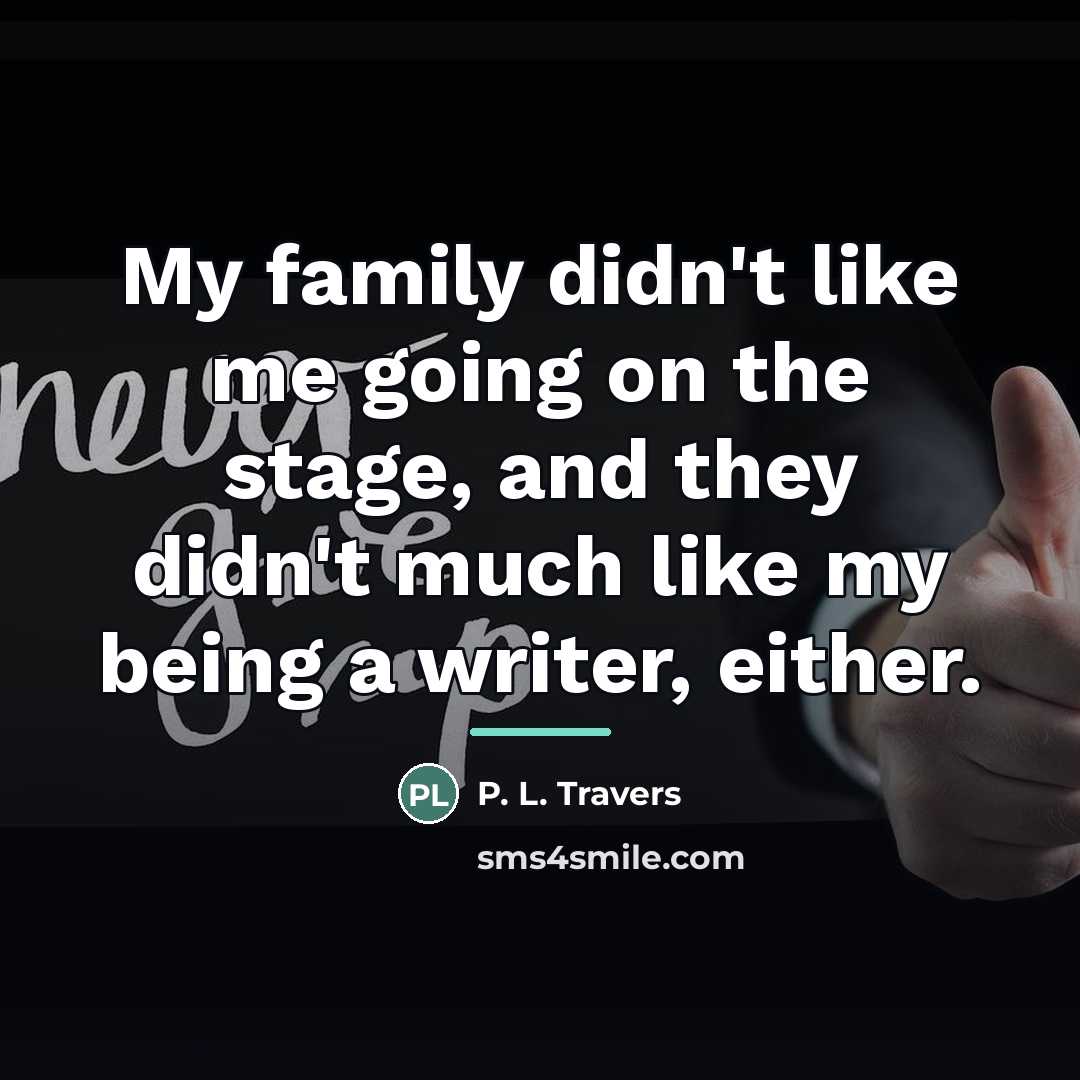 “My family didn't like me going on the stage, and…” quote by P. L. Travers
