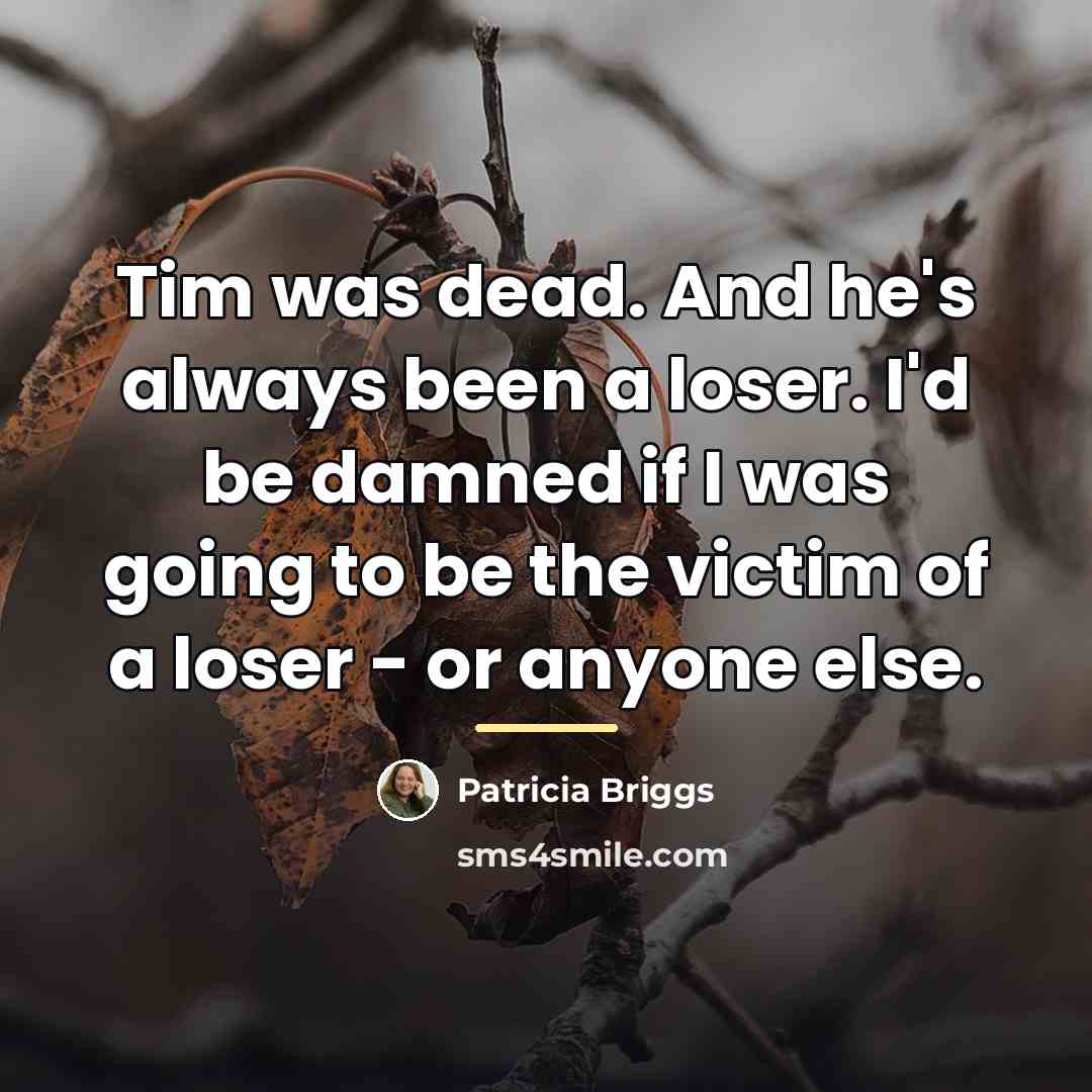 “Tim was dead. And he's always been a loser. I'd…” quote by Patricia Briggs