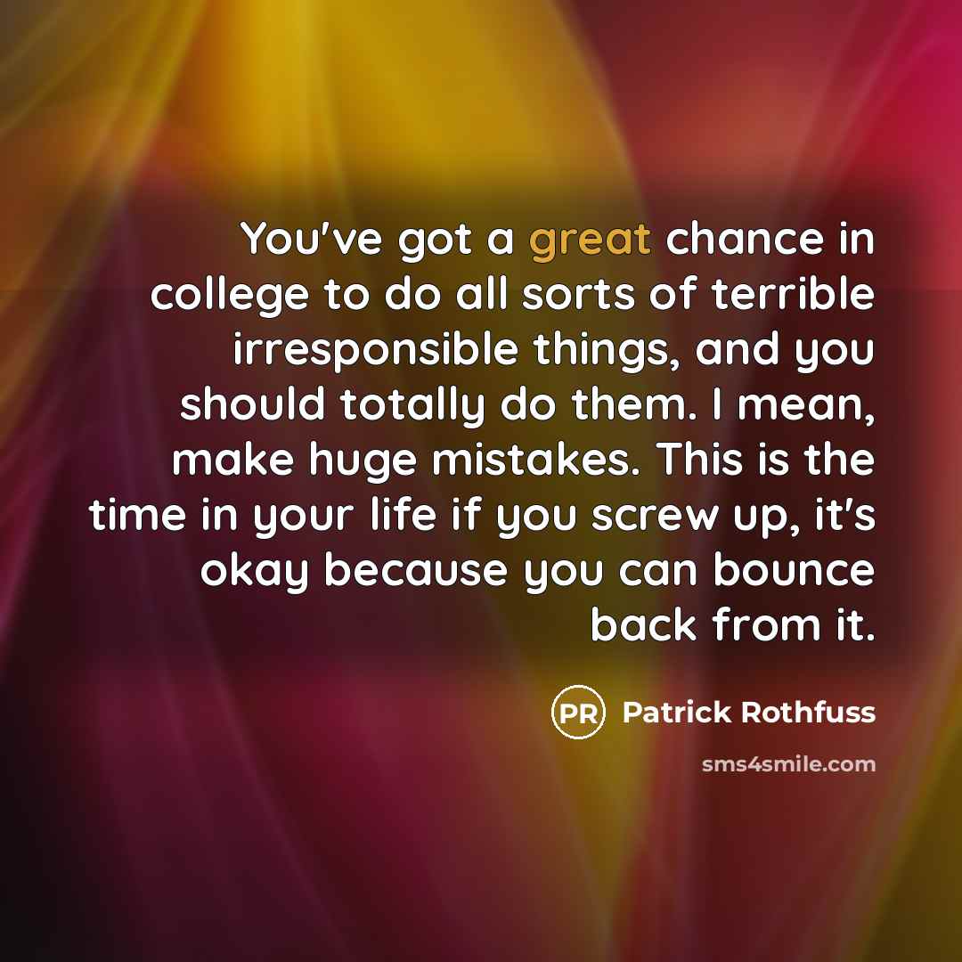 “You've got a great chance in college to do all…” quote by Patrick Rothfuss