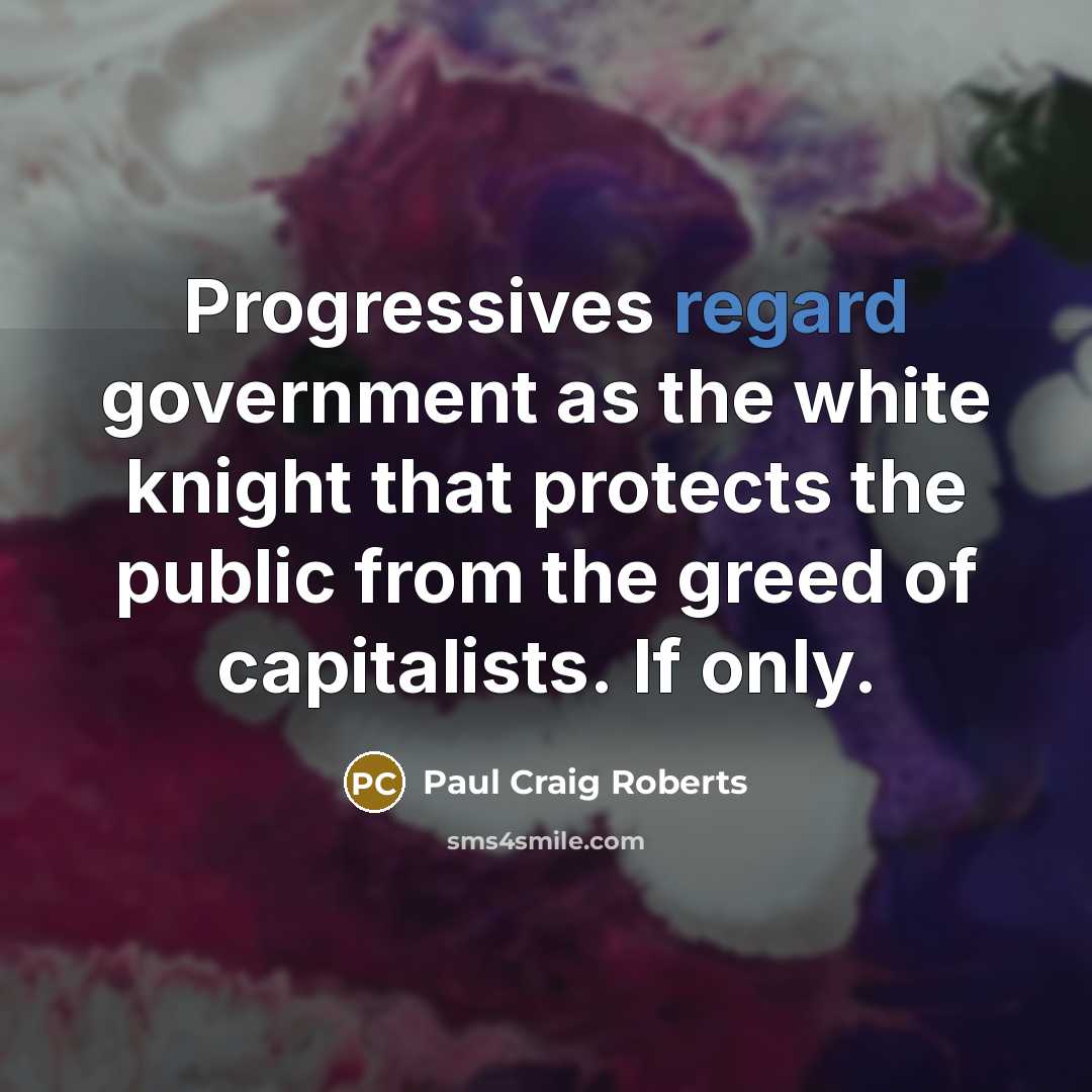 “Progressives regard government as the white knight that protects the…” quote by Paul Craig Roberts