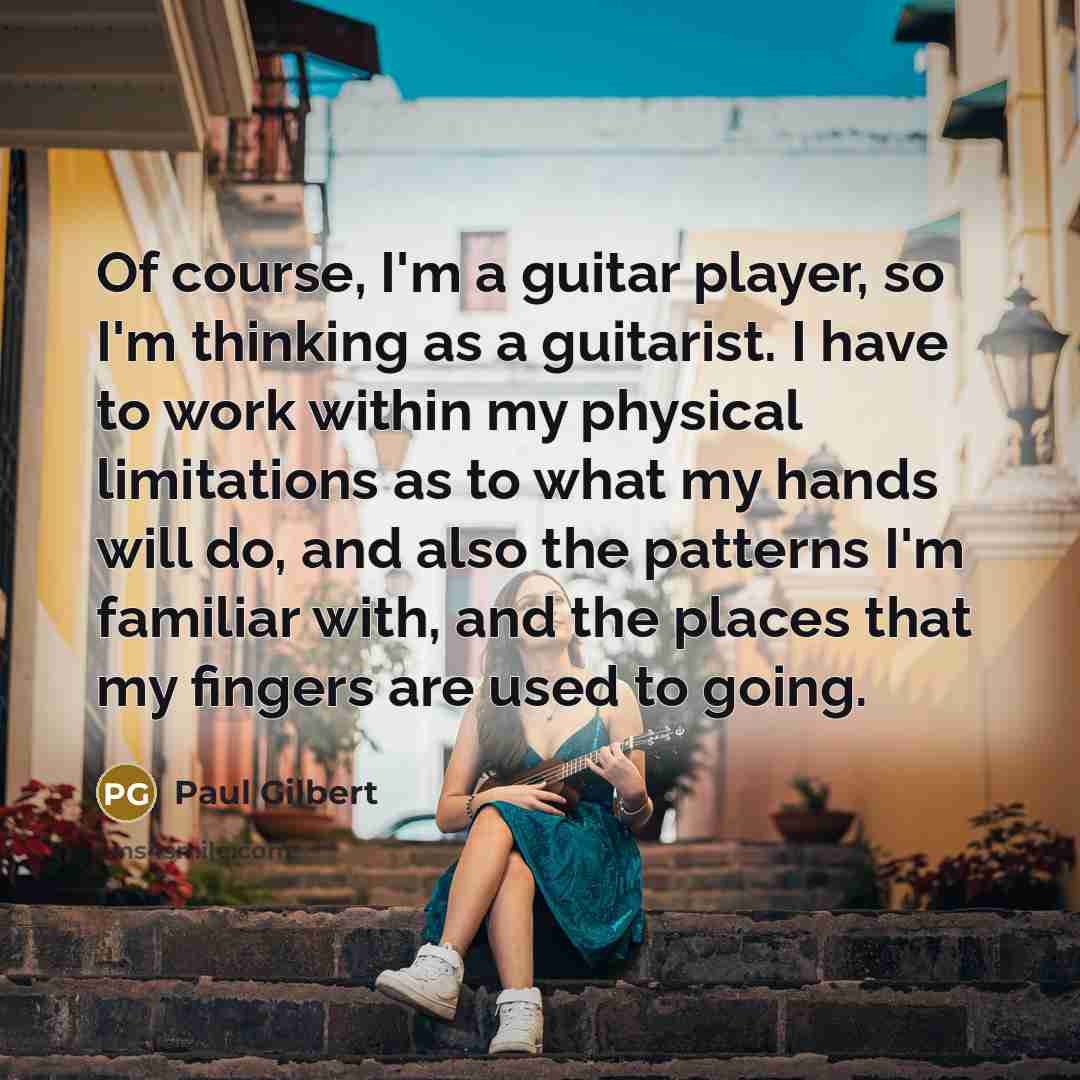 “Of course, I'm a guitar player, so I'm thinking as…” quote by Paul Gilbert