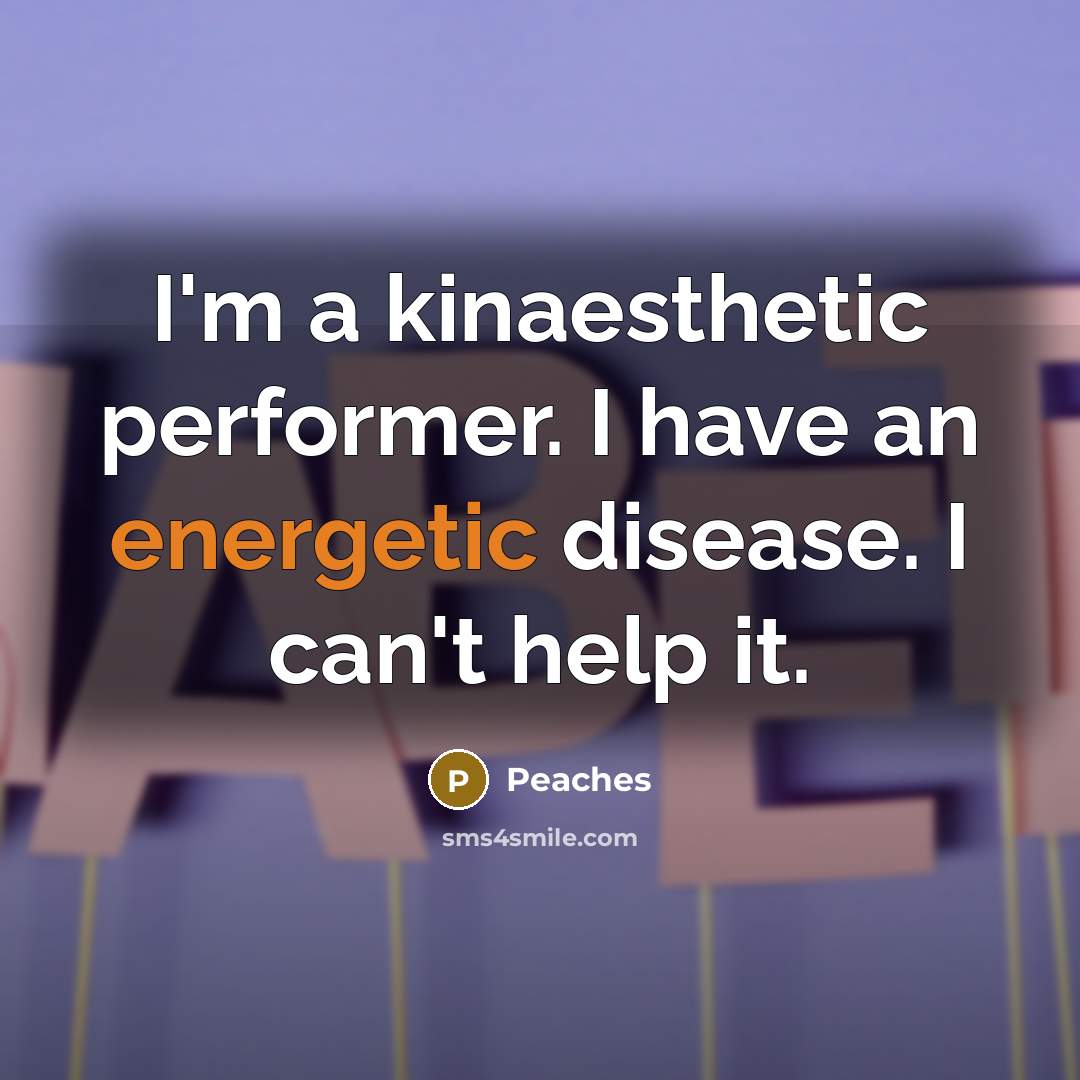 “I'm a kinaesthetic performer. I have an energetic disease. I…” quote by Peaches