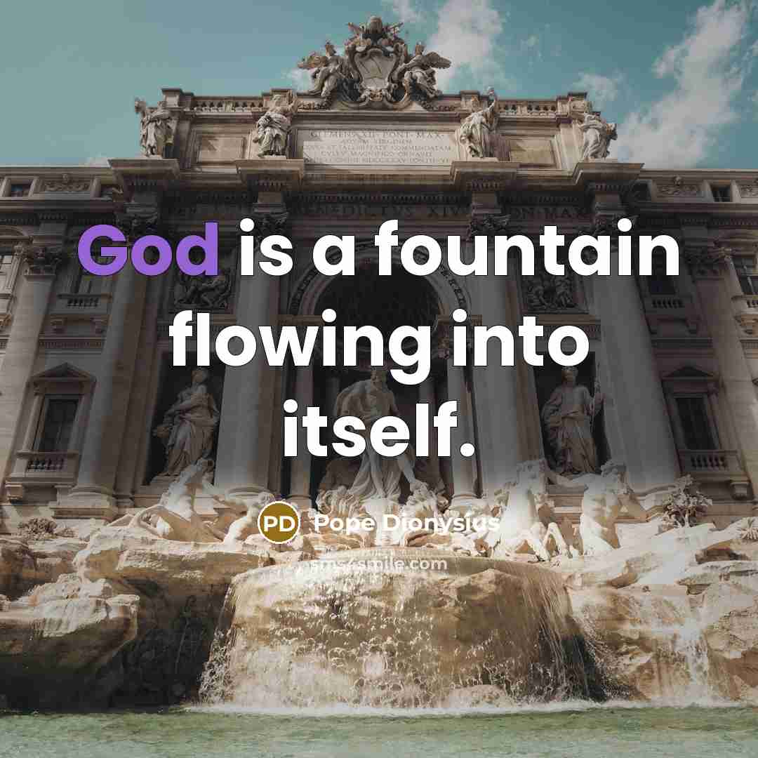 “God is a fountain flowing into itself.…” quote by Pope Dionysius