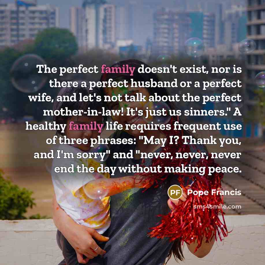 “The perfect family doesn't exist, nor is there a perfect…” quote by Pope Francis