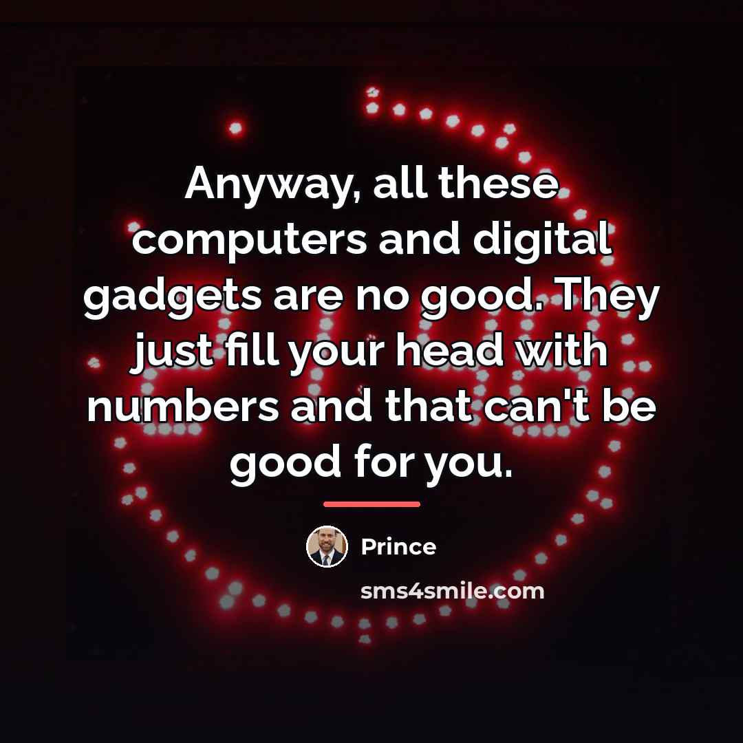 “Anyway, all these computers and digital gadgets are no good.…” quote by Prince