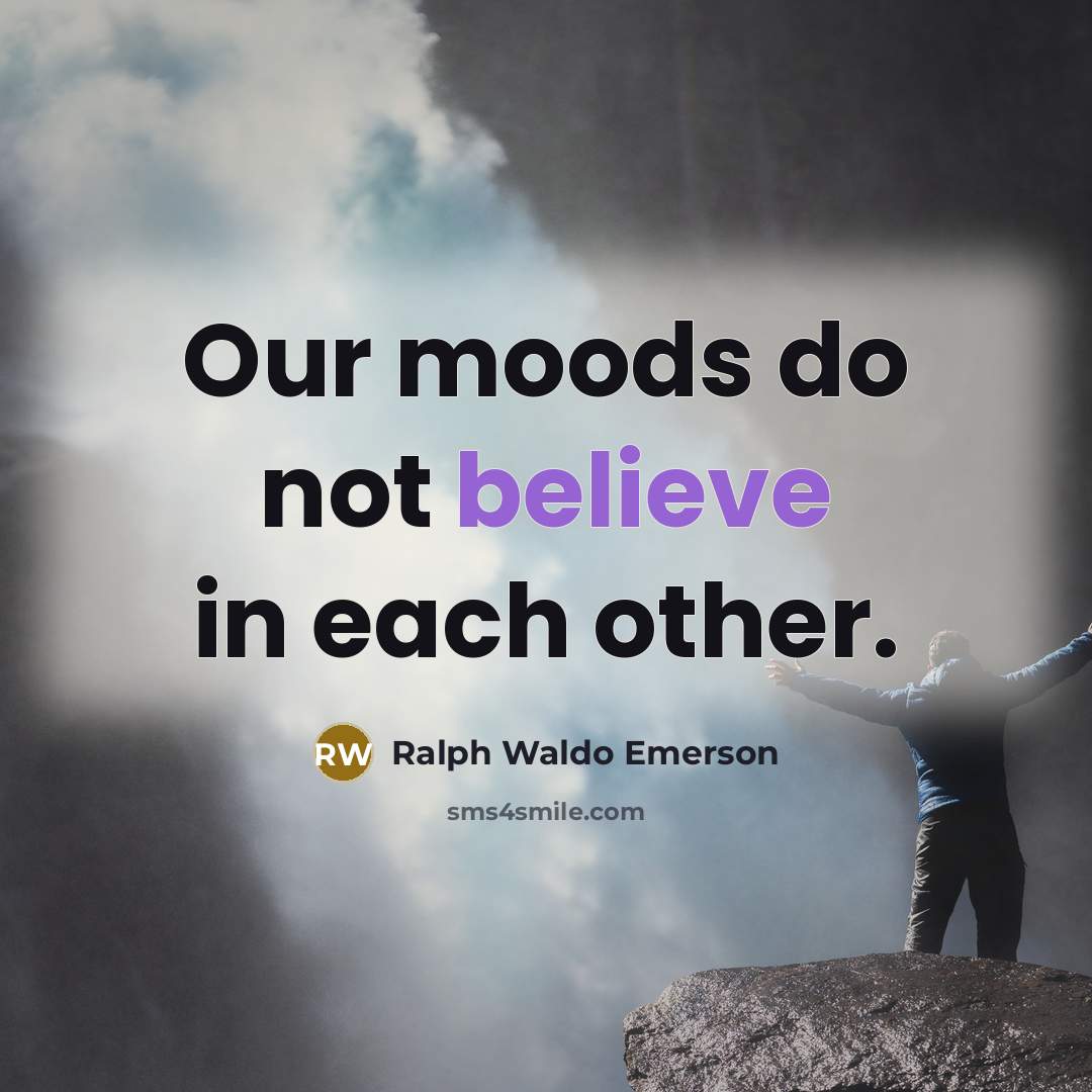 “Our moods do not believe in each other.…” quote by Ralph Waldo Emerson
