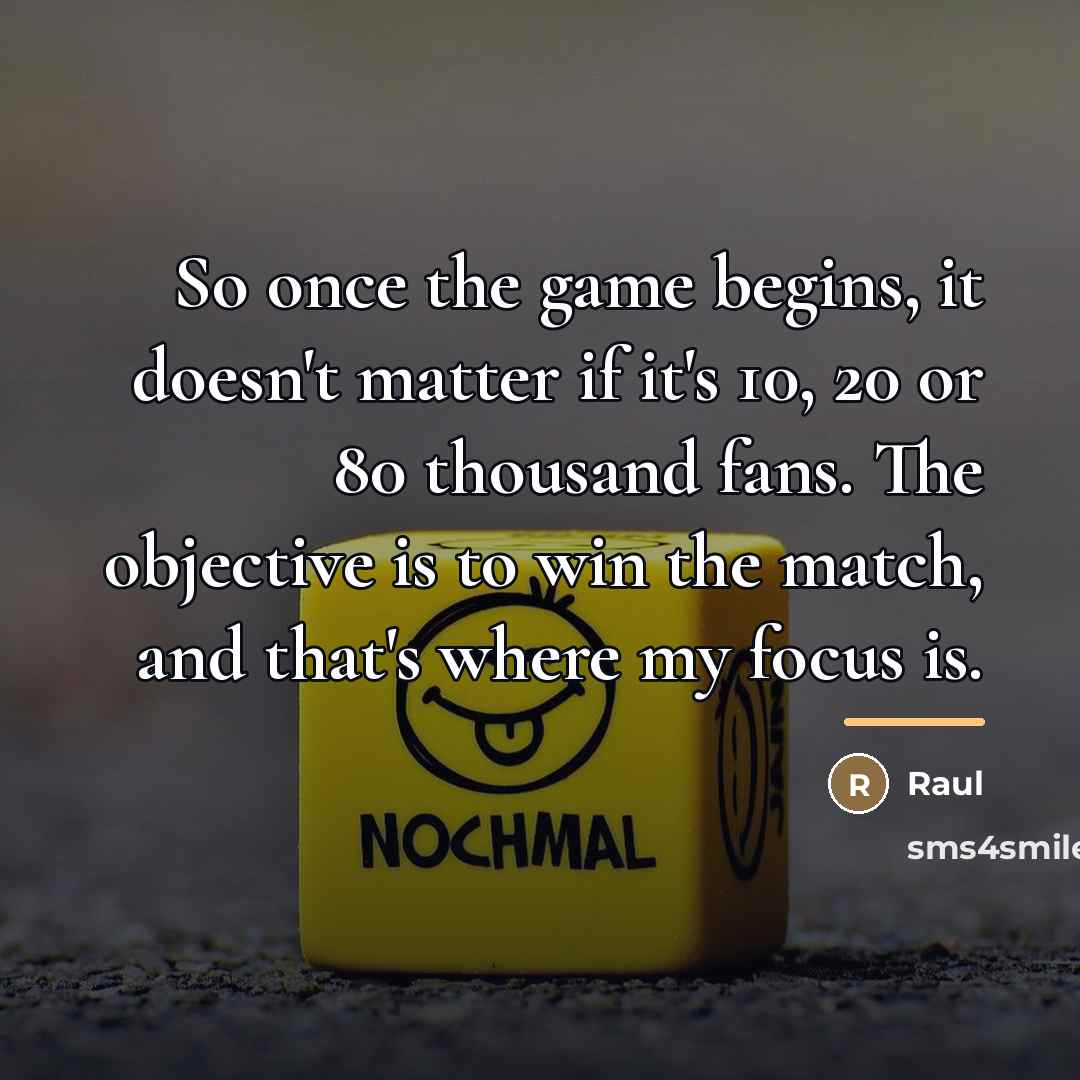“So once the game begins, it doesn't matter if it's…” quote by Raul