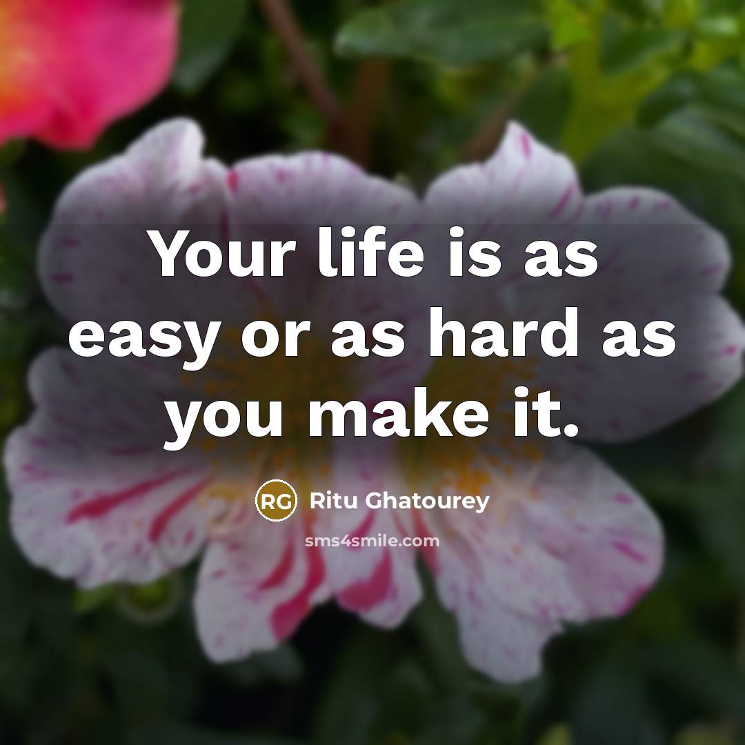 “Your life is as easy or as hard as you…” quote by Ritu Ghatourey