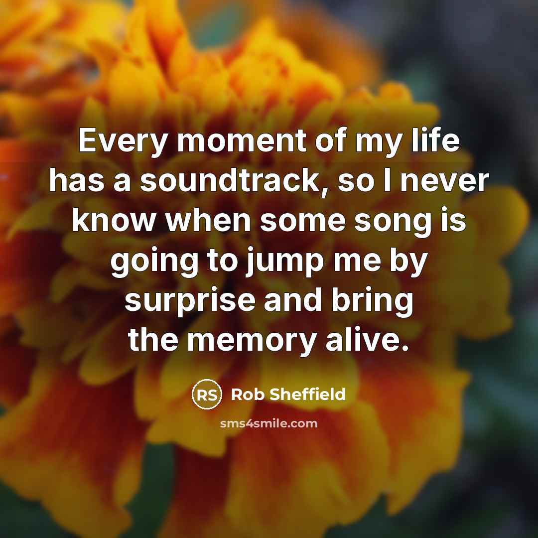 “Every moment of my life has a soundtrack, so I…” quote by Rob Sheffield