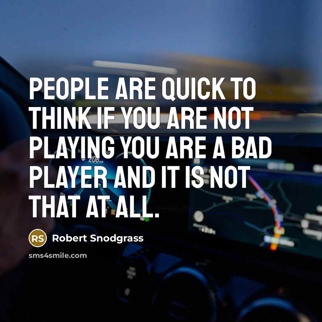 “People are quick to think if you are not playing…” quote by Robert Snodgrass