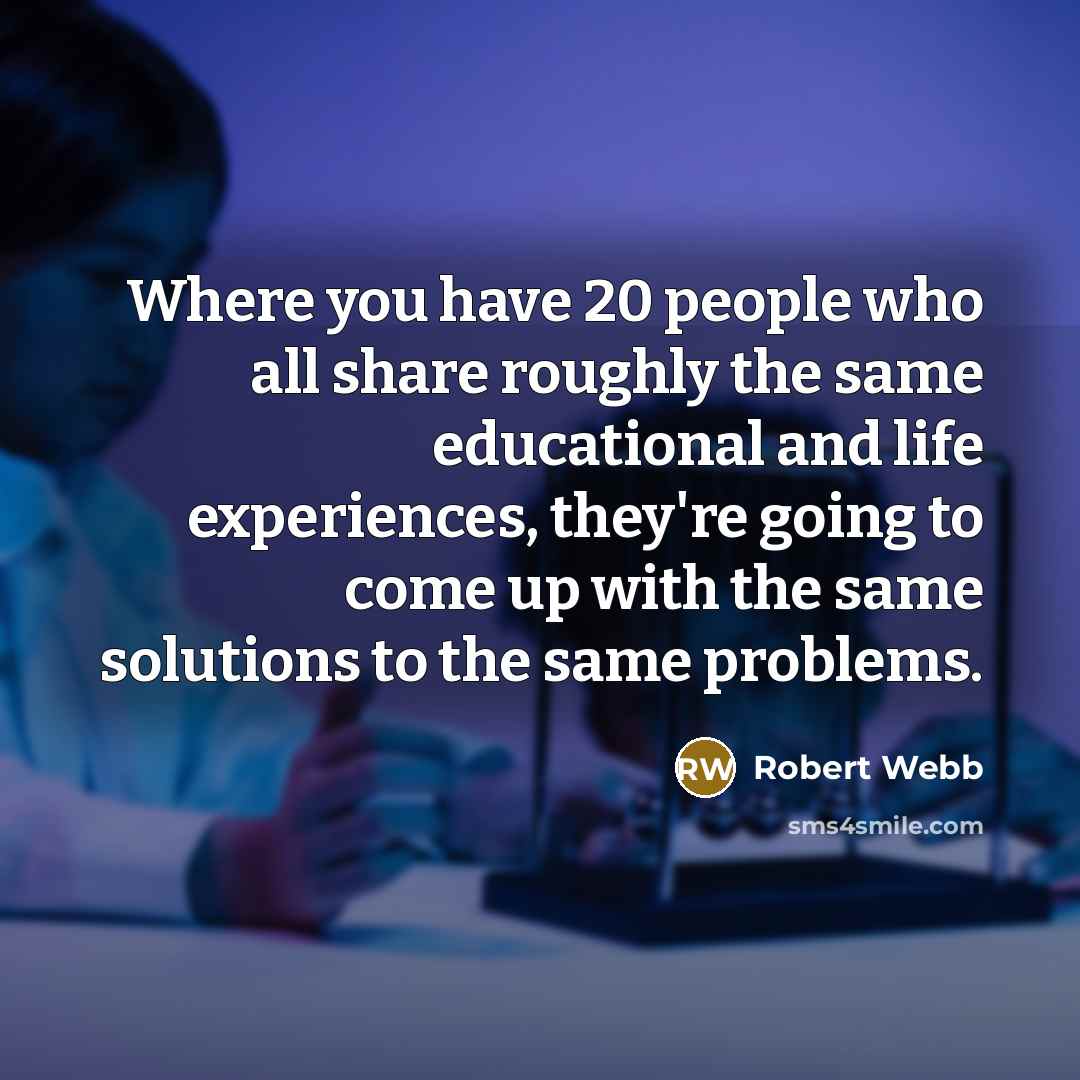 “Where you have 20 people who all share roughly the…” quote by Robert Webb