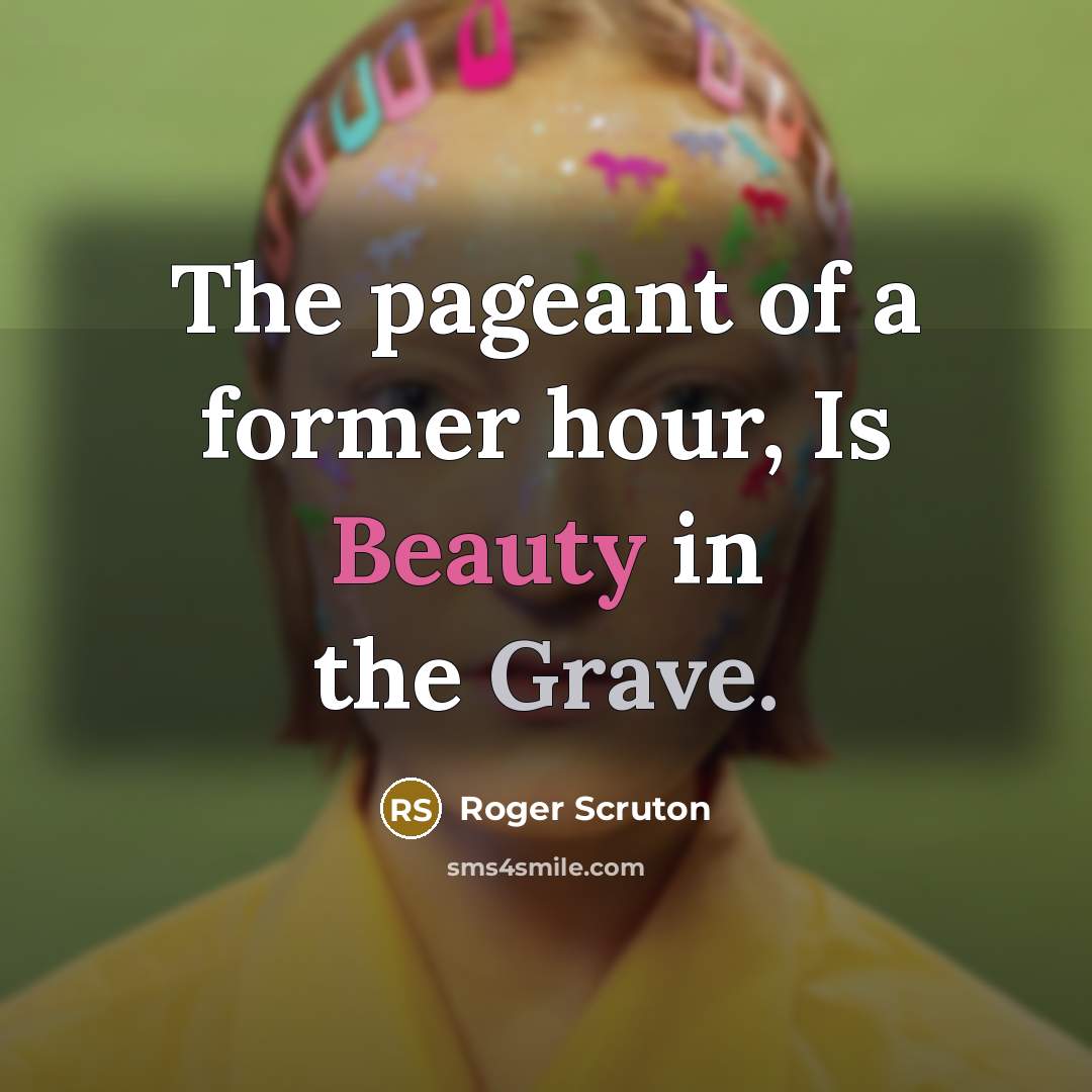 “The pageant of a former hour, Is Beauty in the…” quote by Roger Scruton