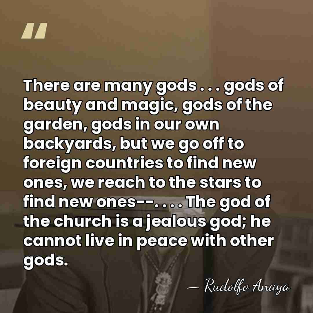 There are many gods . . . gods of beauty and magic,&hellip; - Rudolfo Anaya