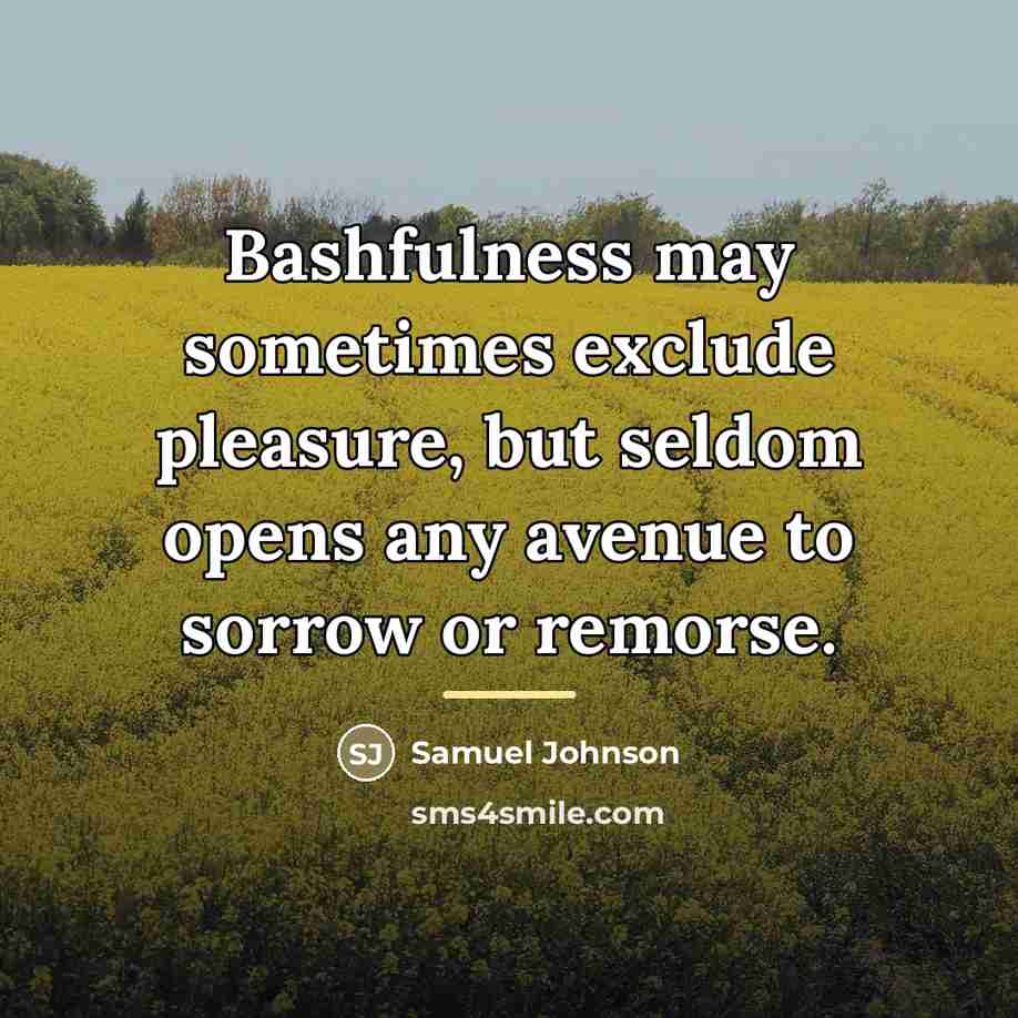 “Bashfulness may sometimes exclude pleasure, but seldom opens any avenue…” quote by Samuel Johnson