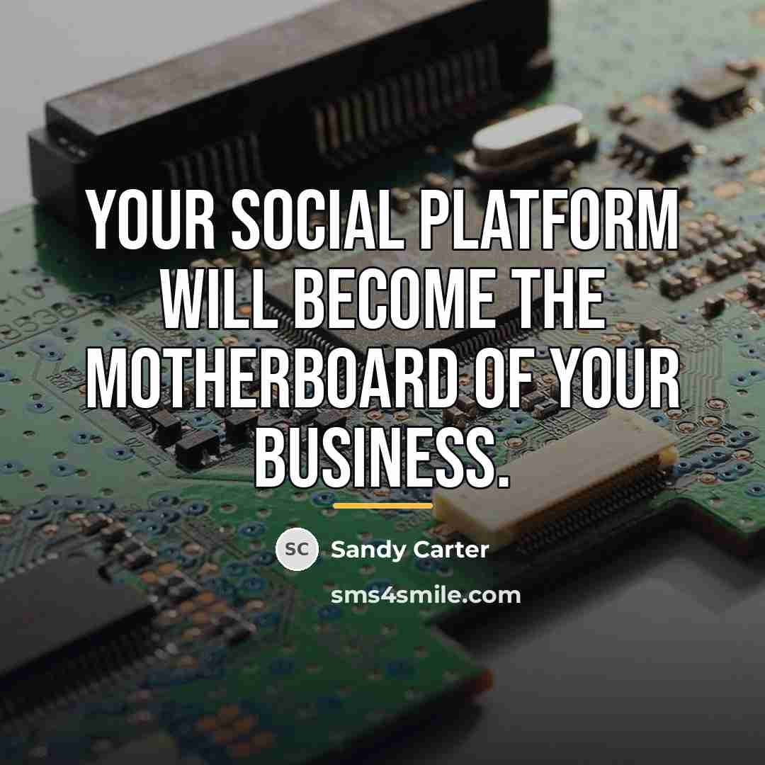 “Your social platform will become the motherboard of your business.…” quote by Sandy Carter