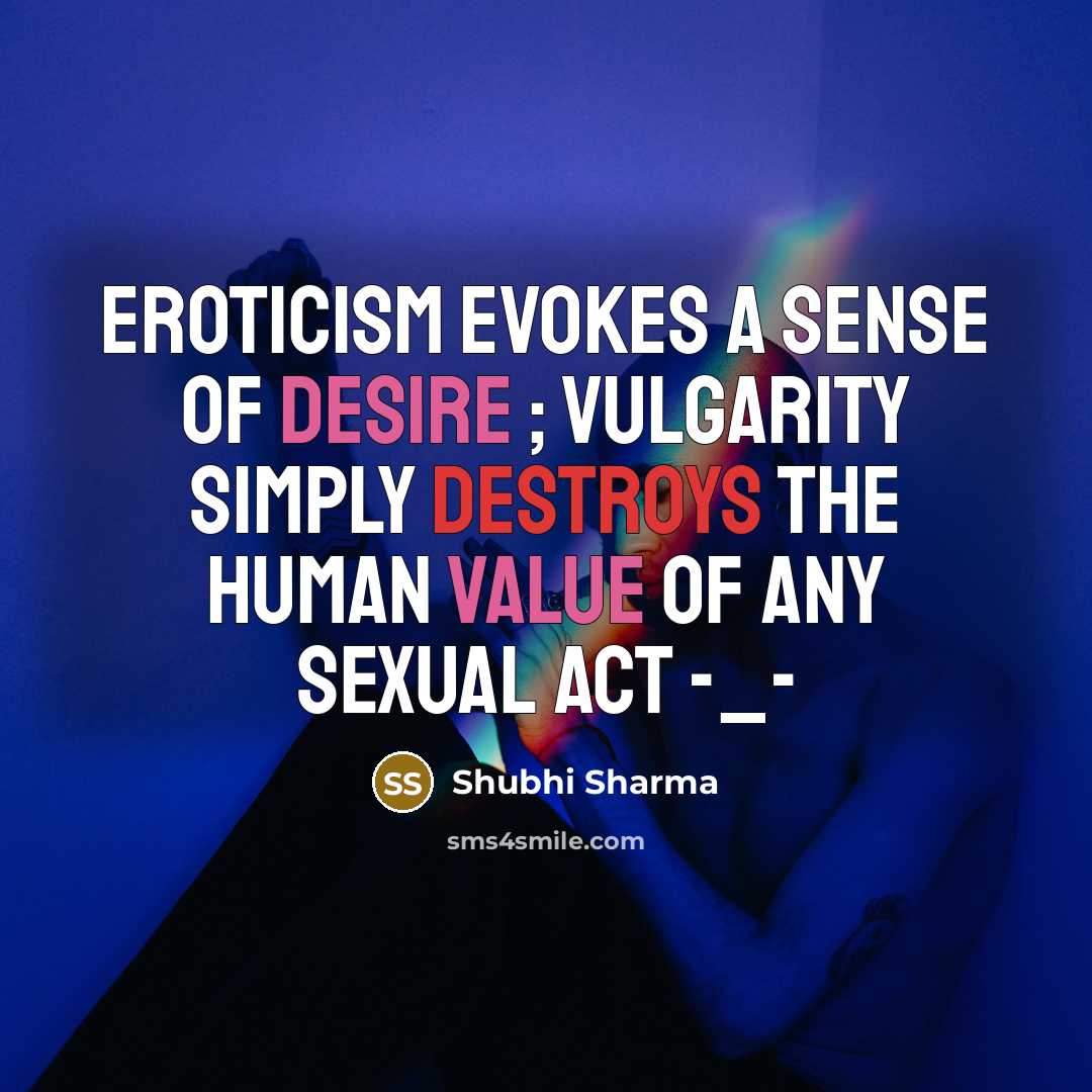 “Eroticism evokes a sense of desire ; vulgarity simply destroys…” quote by Shubhi Sharma