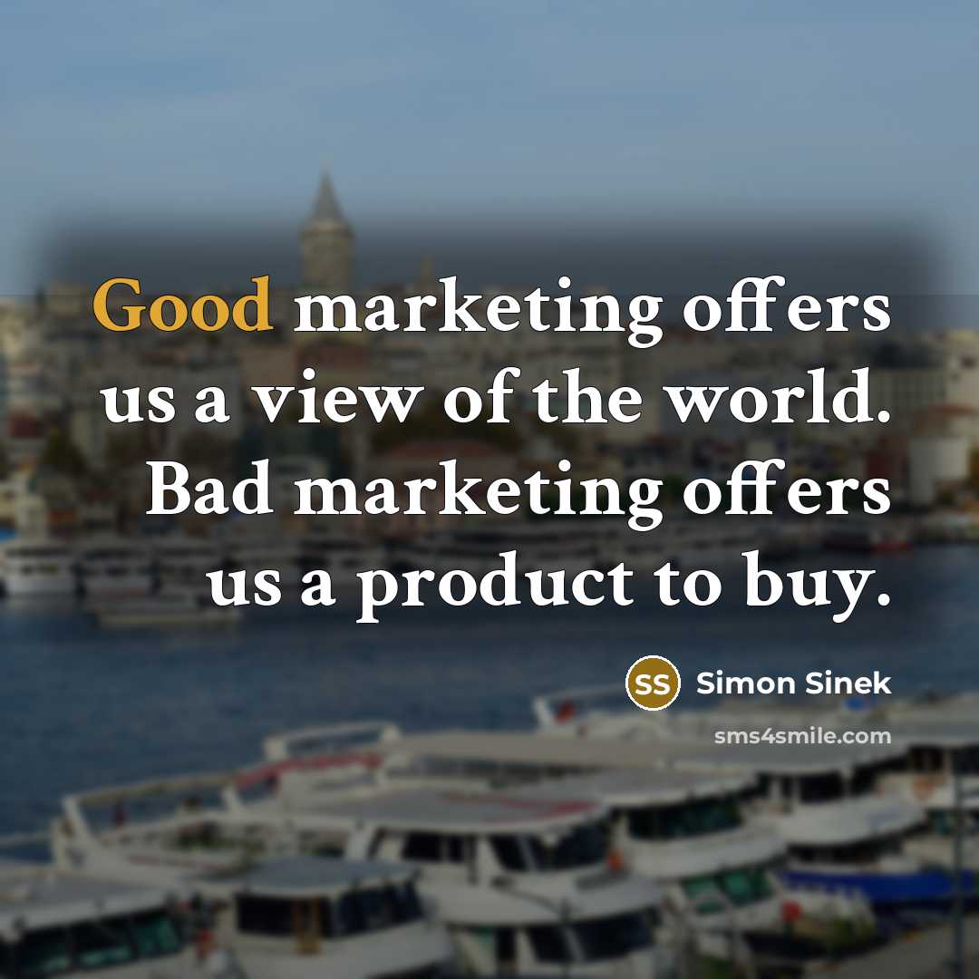 “Good marketing offers us a view of the world. Bad…” quote by Simon Sinek