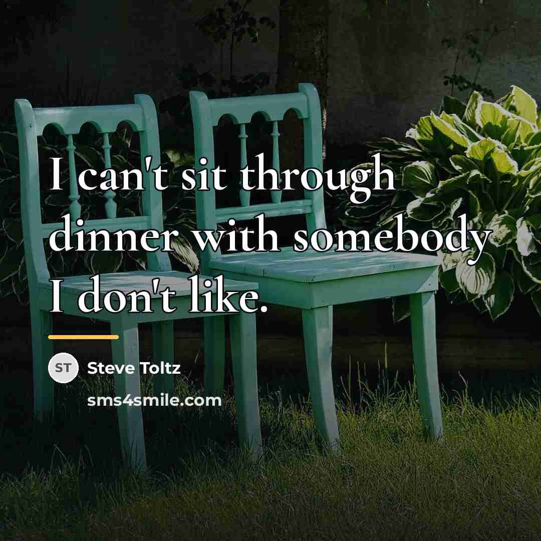 “I can't sit through dinner with somebody I don't like.…” quote by Steve Toltz