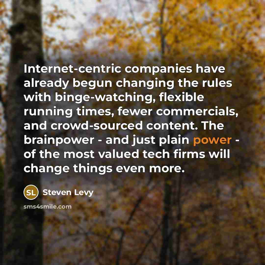 “Internet-centric companies have already begun changing the rules with binge-watching,…” quote by Steven Levy