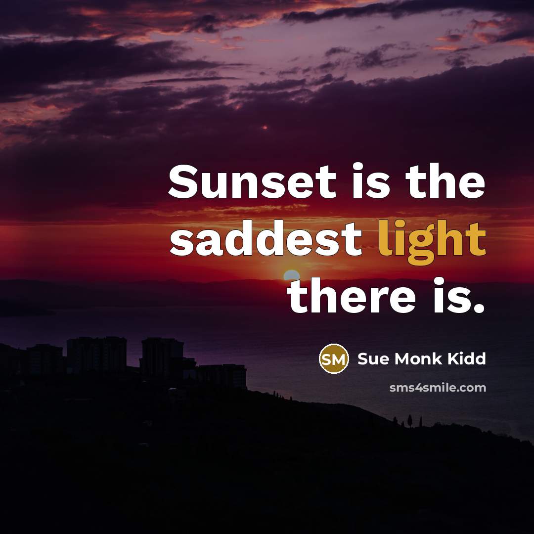“Sunset is the saddest light there is.…” quote by Sue Monk Kidd