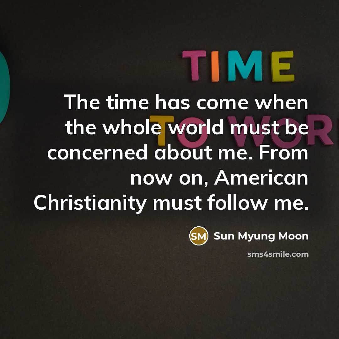 “The time has come when the whole world must be…” quote by Sun Myung Moon