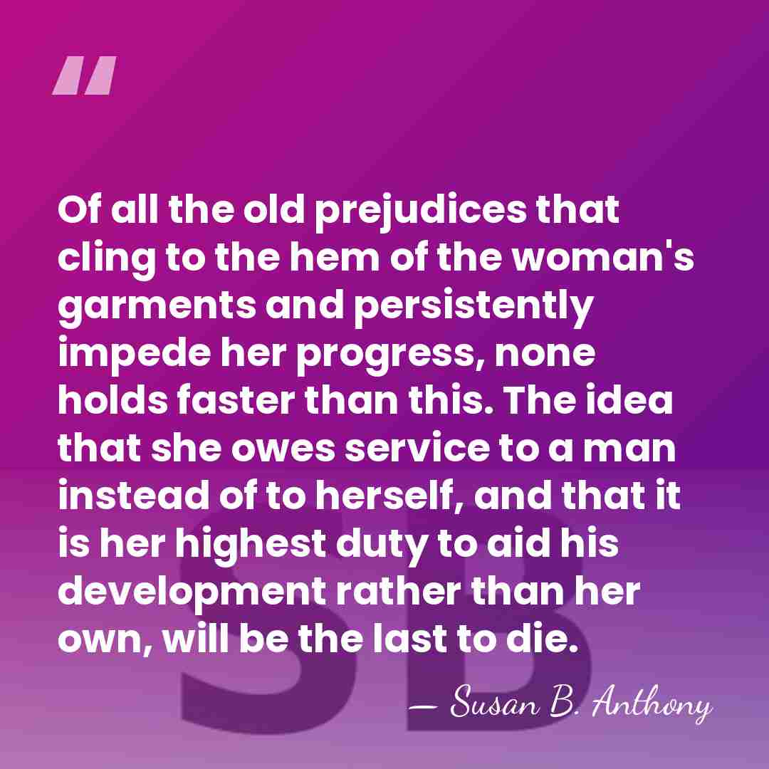 Of all the old prejudices that cling to the hem of the&hellip; - Susan B. Anthony