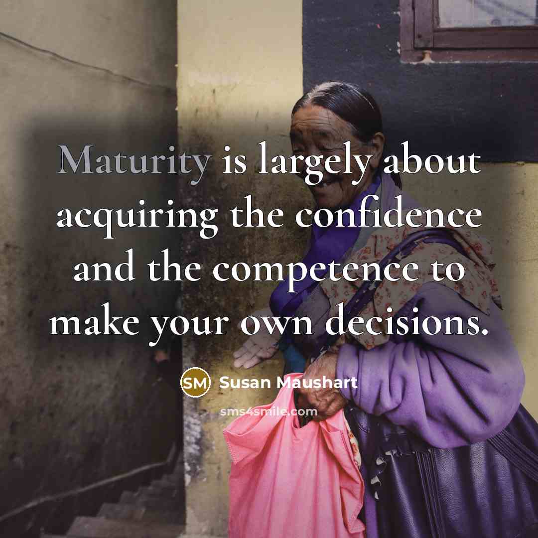 “Maturity is largely about acquiring the confidence and the competence…” quote by Susan Maushart