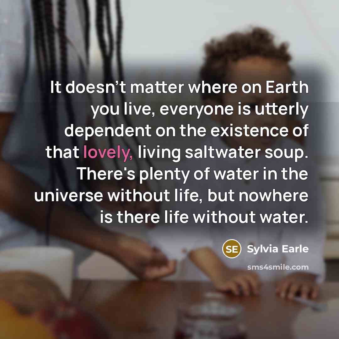 “It doesn't matter where on Earth you live, everyone is…” quote by Sylvia Earle