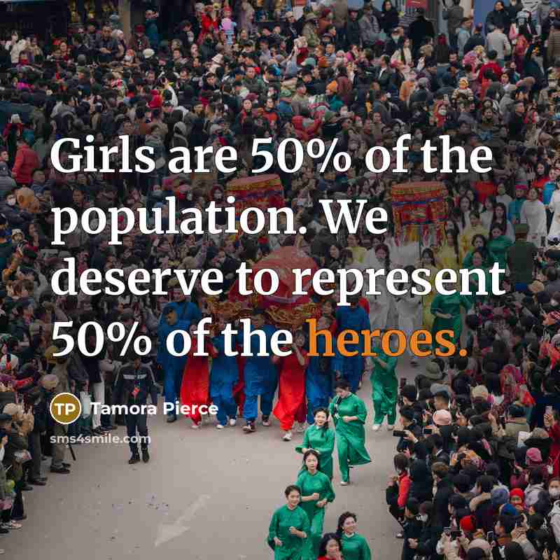 “Girls are 50% of the population. We deserve to represent…” quote by Tamora Pierce