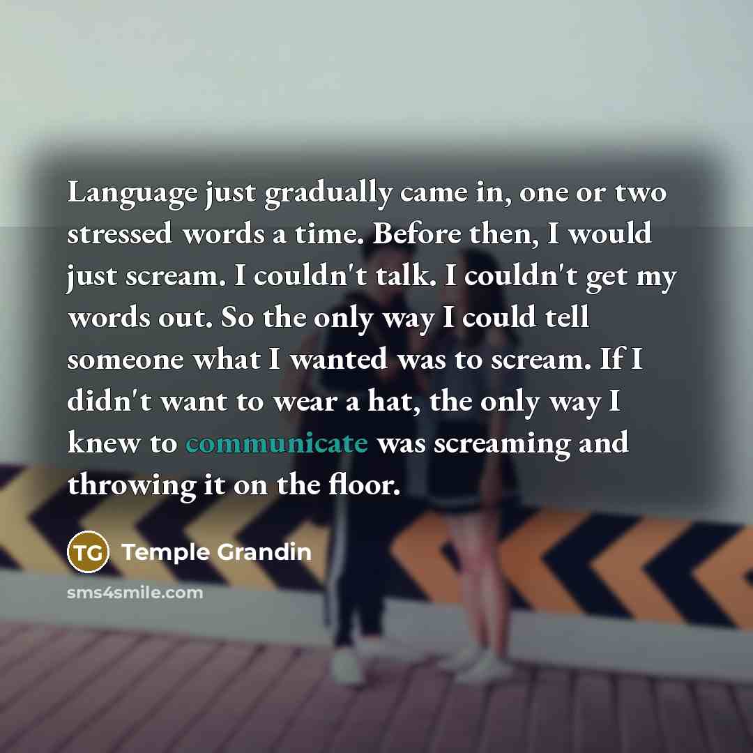 “Language just gradually came in, one or two stressed words…” quote by Temple Grandin