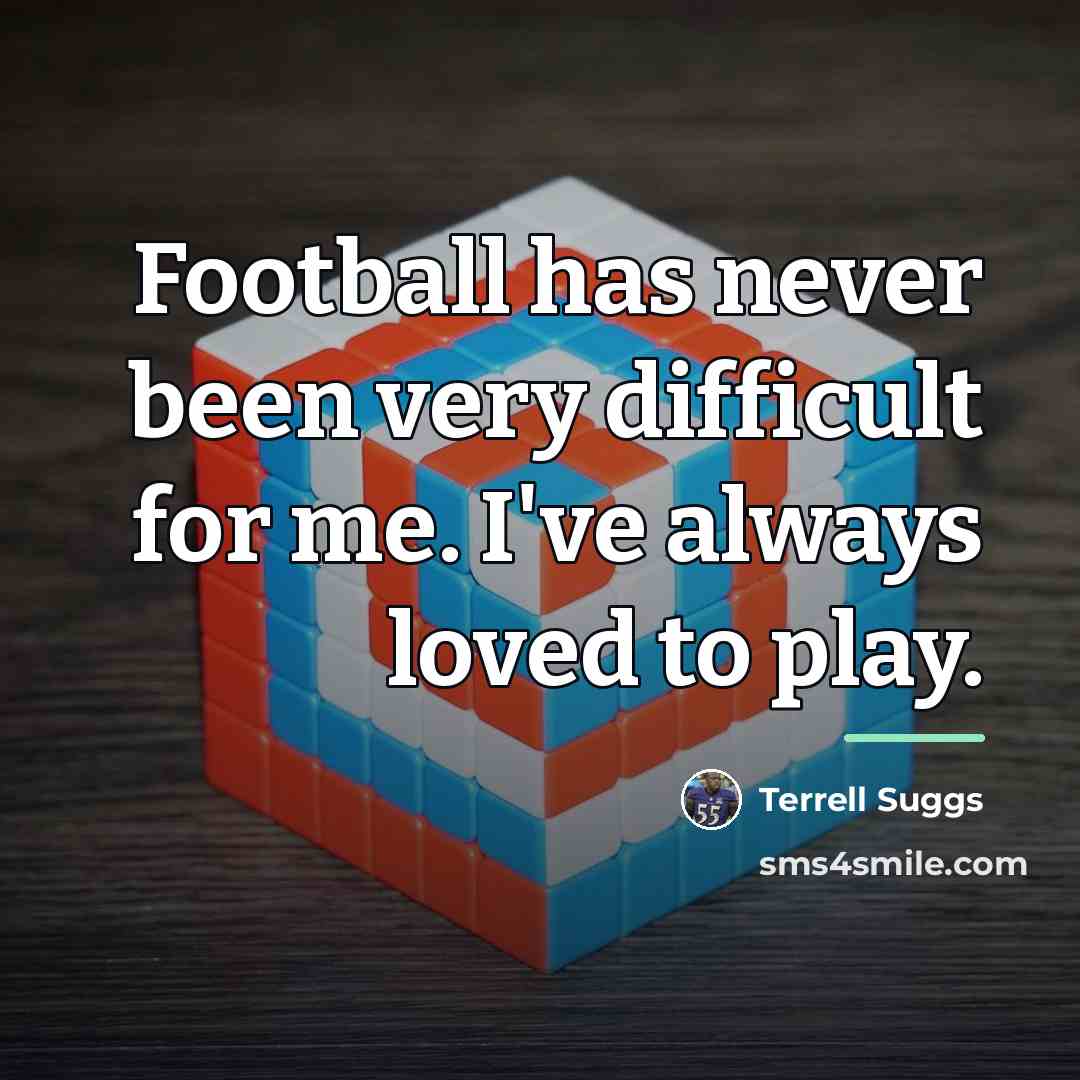 “Football has never been very difficult for me. I've always…” quote by Terrell Suggs