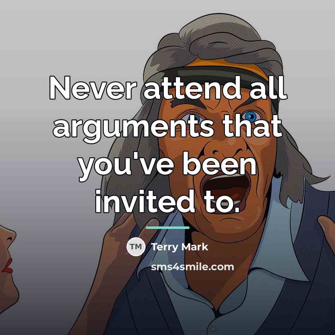 “Never attend all arguments that you've been invited to.…” quote by Terry Mark
