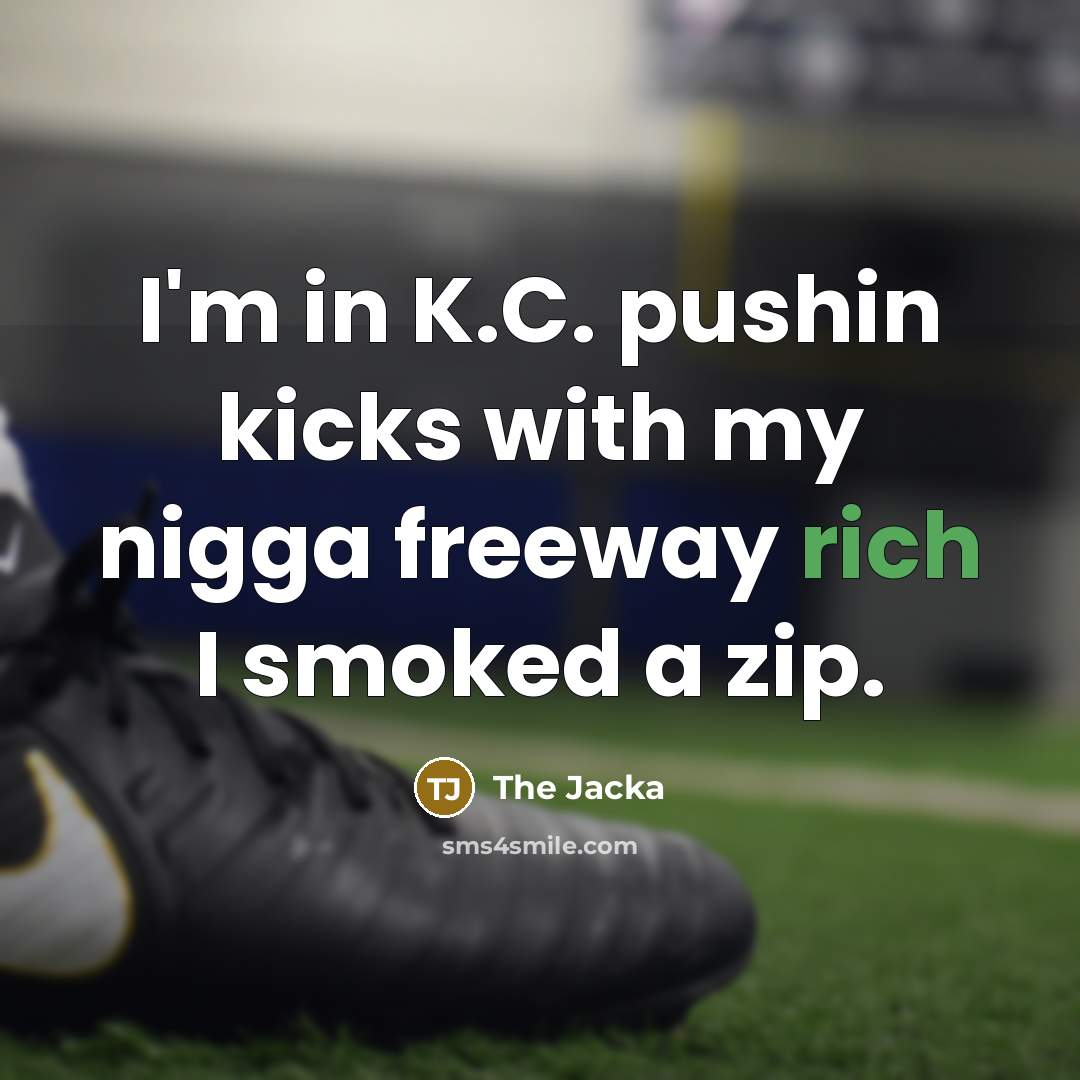 “I'm in K.C. pushin kicks with my nigga freeway rich I smoked a zip.” quote by The Jacka