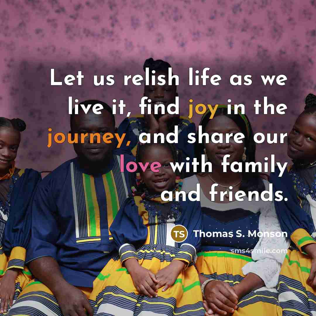 “Let us relish life as we live it, find joy…” quote by Thomas S. Monson