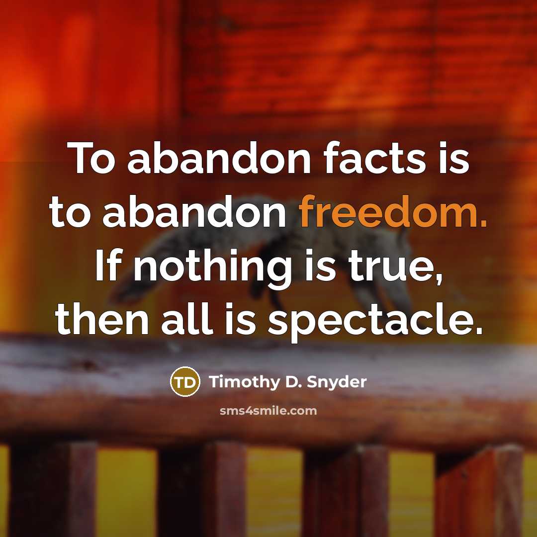 “To abandon facts is to abandon freedom. If nothing is…” quote by Timothy D. Snyder