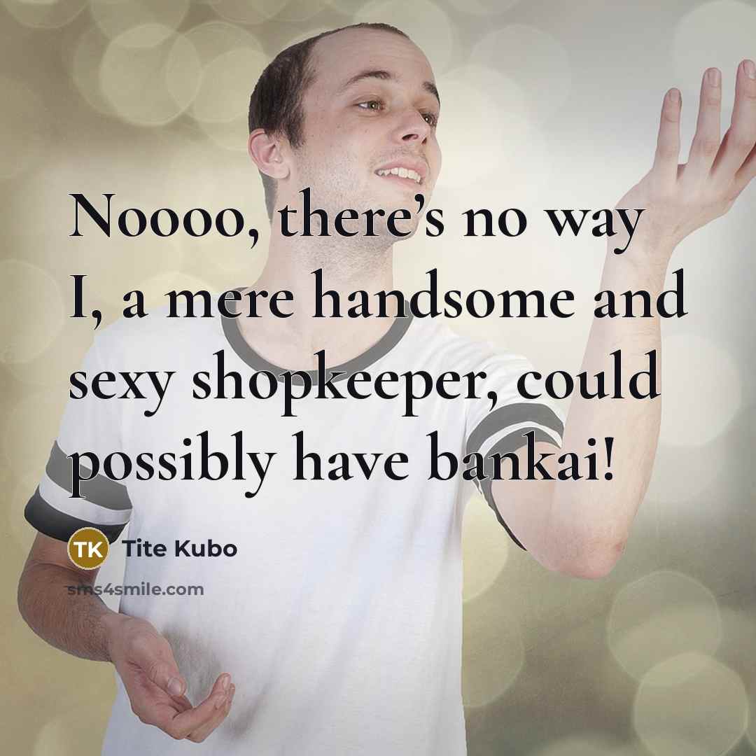 “Noooo, there’s no way I, a mere handsome and sexy…” quote by Tite Kubo