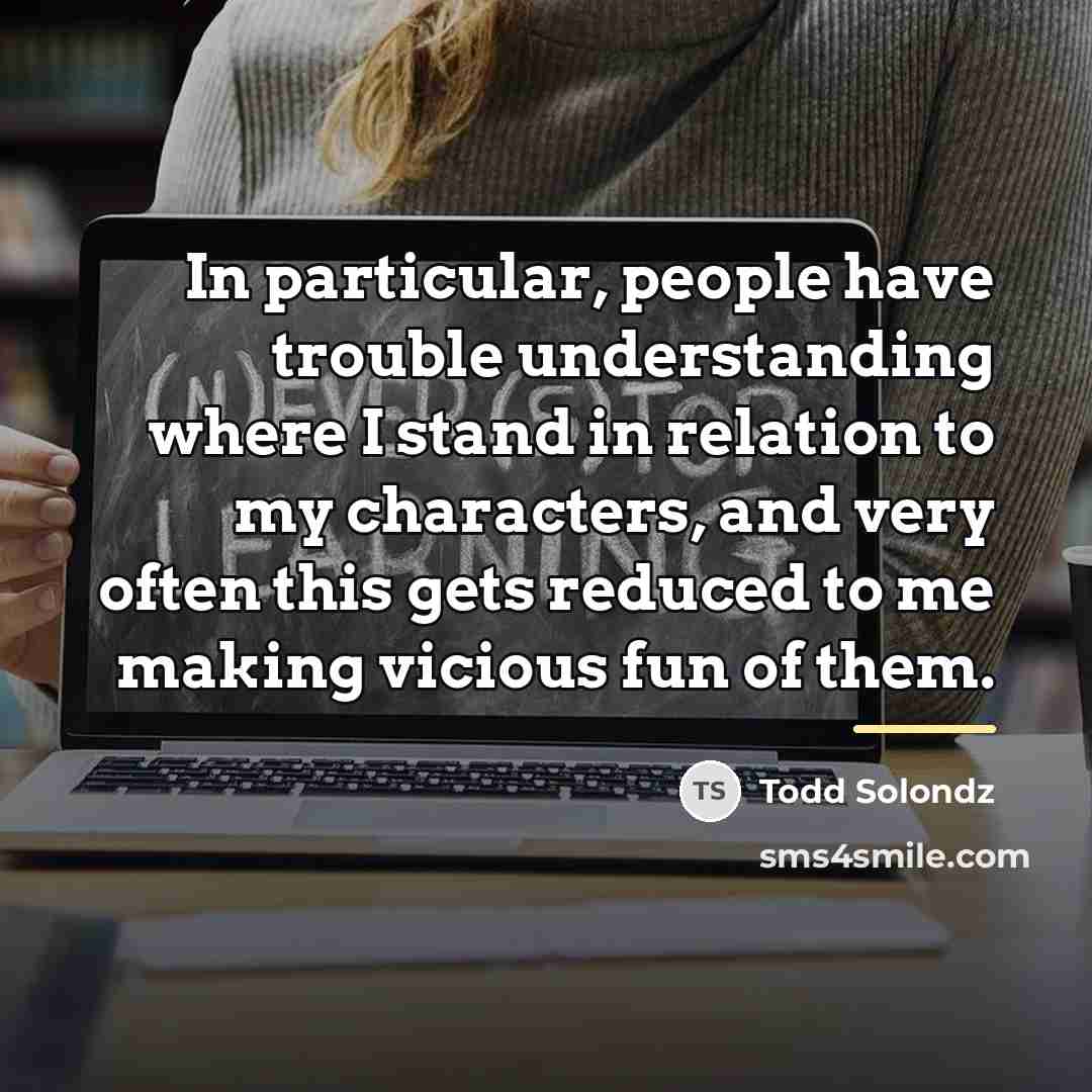 “In particular, people have trouble understanding where I stand in…” quote by Todd Solondz