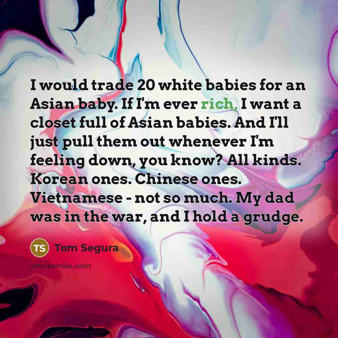 “I would trade 20 white babies for an Asian baby.…” quote by Tom Segura