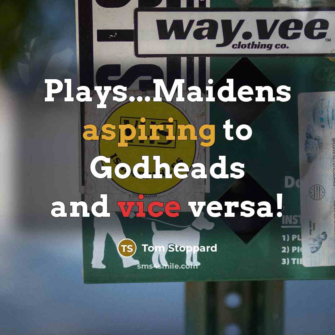“Plays...Maidens aspiring to Godheads and vice versa!…” quote by Tom Stoppard