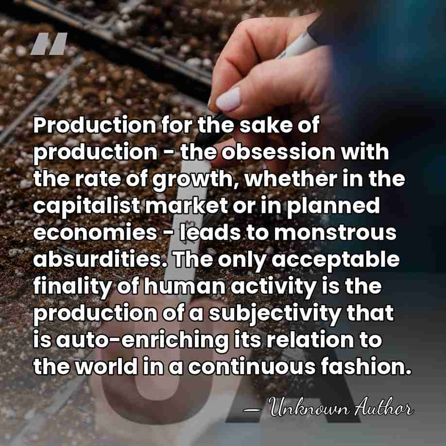 Production for the sake of production - the obsession with the rate&hellip; - Felix Guattari