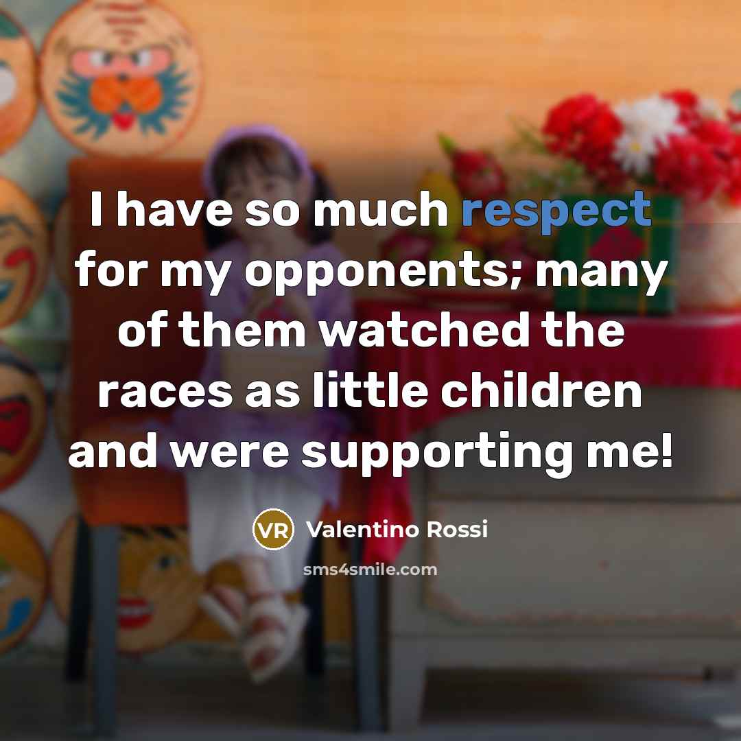 “I have so much respect for my opponents; many of…” quote by Valentino Rossi