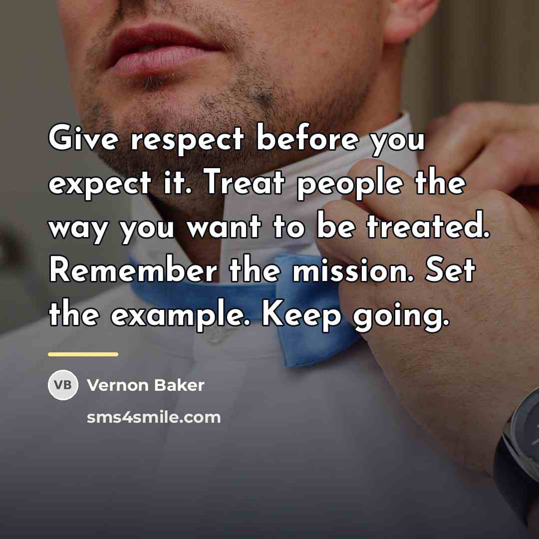 “Give respect before you expect it. Treat people the way…” quote by Vernon Baker