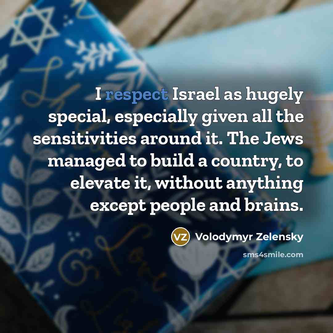 “I respect Israel as hugely special, especially given all the…” quote by Volodymyr Zelensky