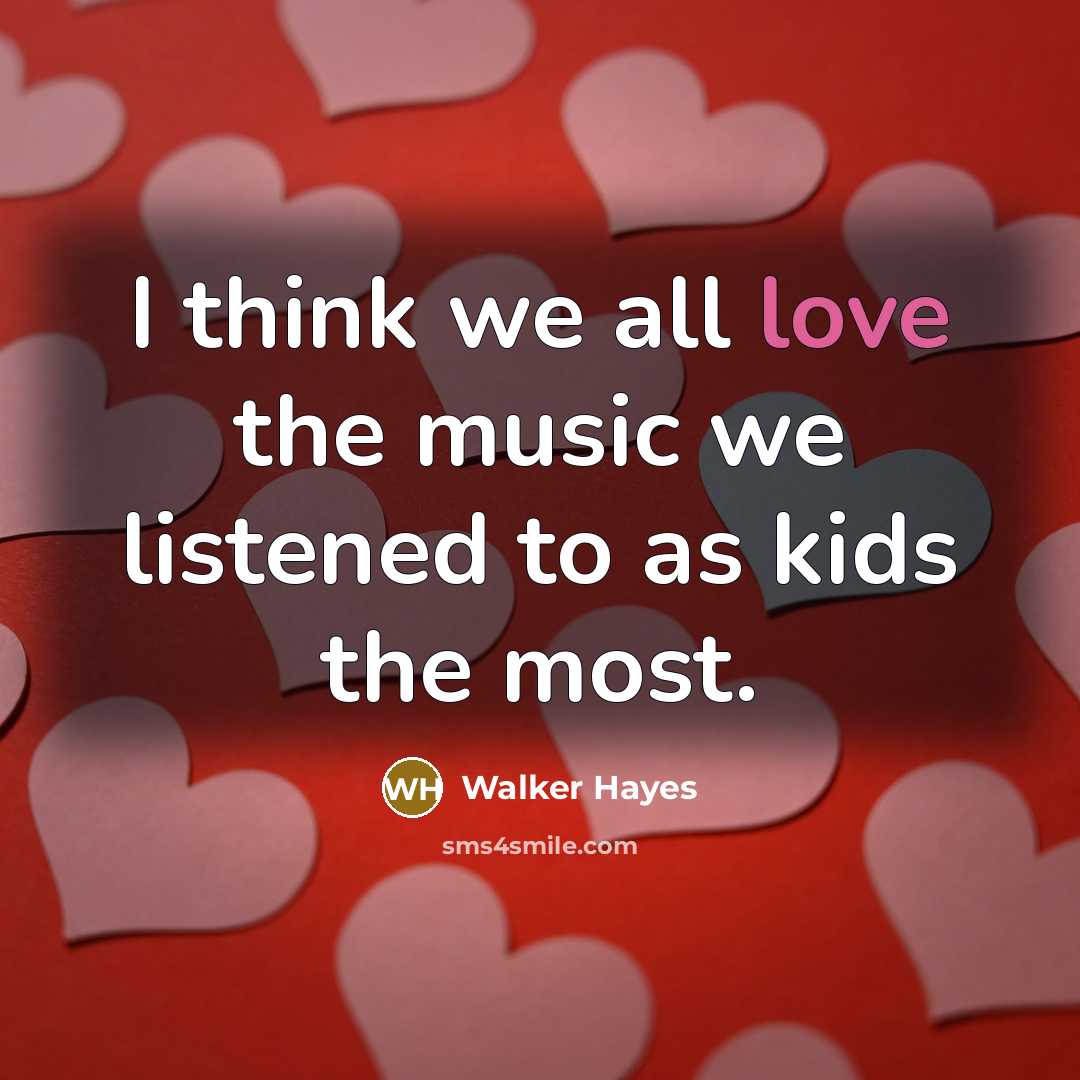 “I think we all love the music we listened to…” quote by Walker Hayes