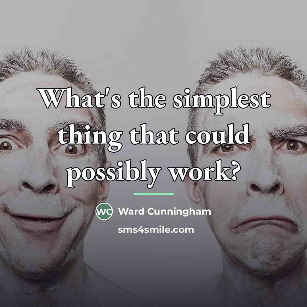 “What's the simplest thing that could possibly work?…” quote by Ward Cunningham